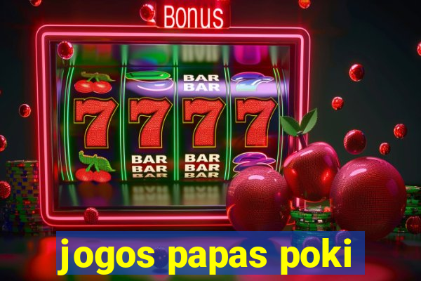 jogos papas poki